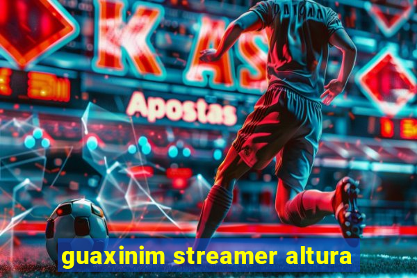 guaxinim streamer altura