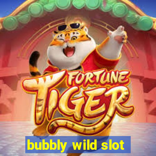 bubbly wild slot