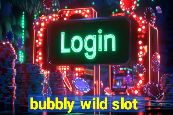 bubbly wild slot