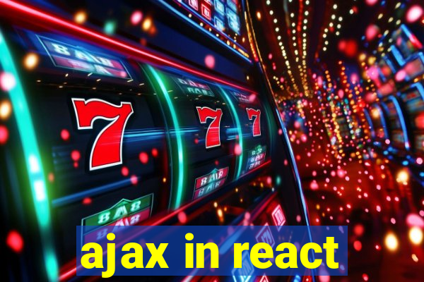 ajax in react