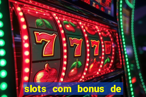 slots com bonus de boas vindas