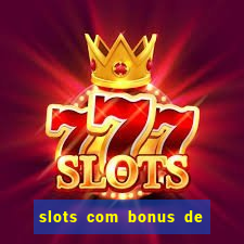 slots com bonus de boas vindas