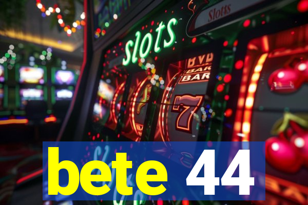 bete 44