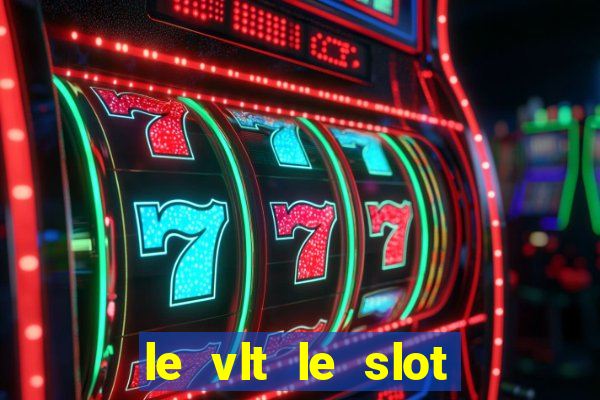 le vlt le slot machine piu evolute