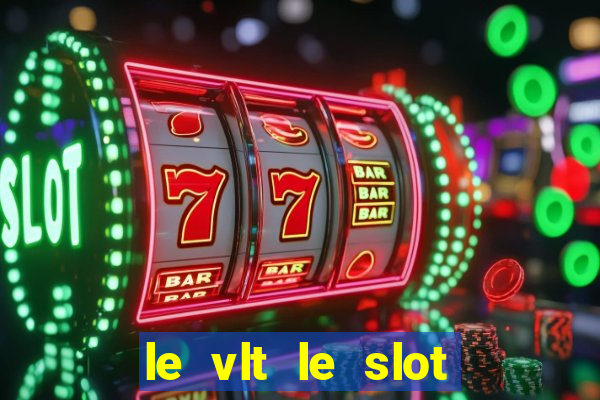 le vlt le slot machine piu evolute