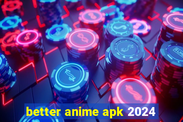 better anime apk 2024