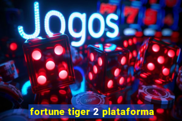 fortune tiger 2 plataforma