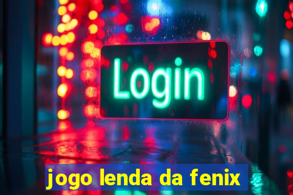 jogo lenda da fenix