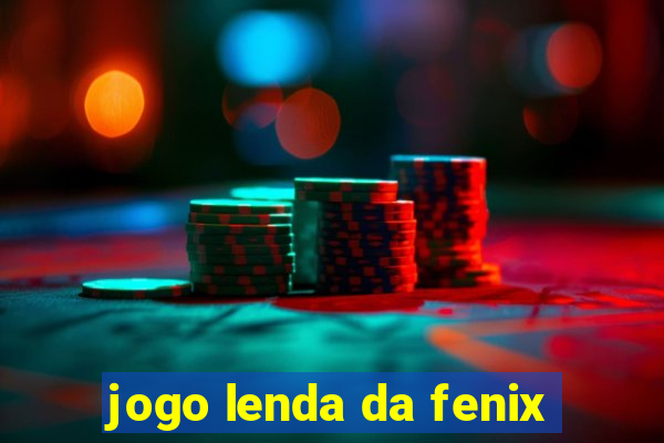 jogo lenda da fenix