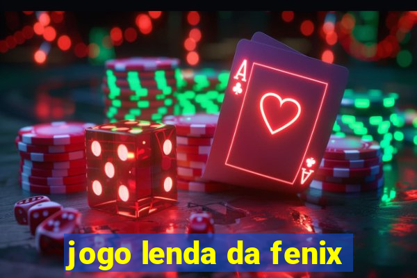 jogo lenda da fenix