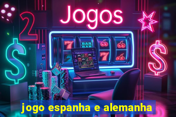 jogo espanha e alemanha