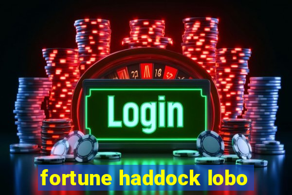 fortune haddock lobo