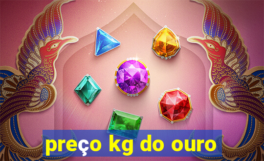 preço kg do ouro