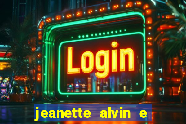 jeanette alvin e os esquilos