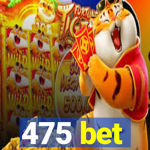 475 bet