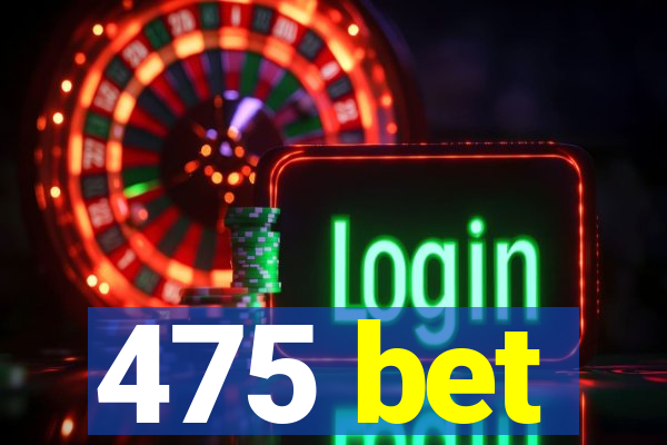 475 bet