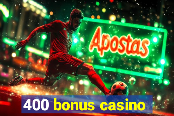 400 bonus casino