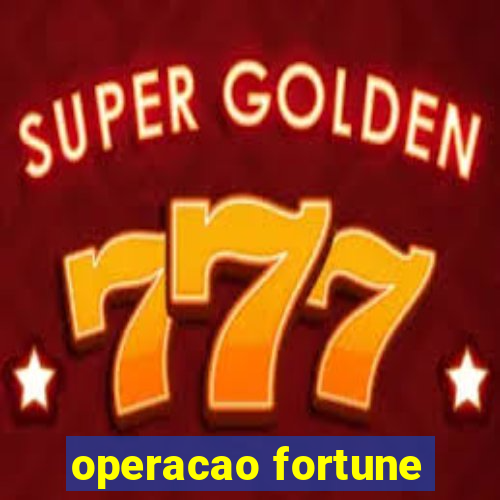 operacao fortune