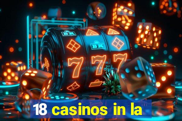 18 casinos in la