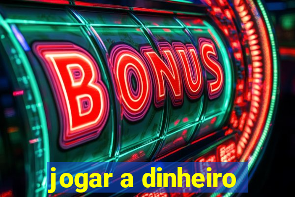 jogar a dinheiro