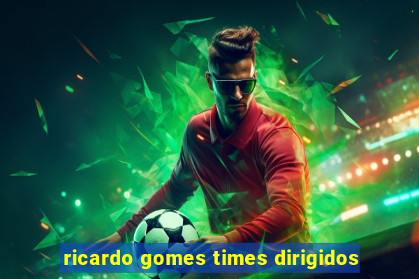 ricardo gomes times dirigidos