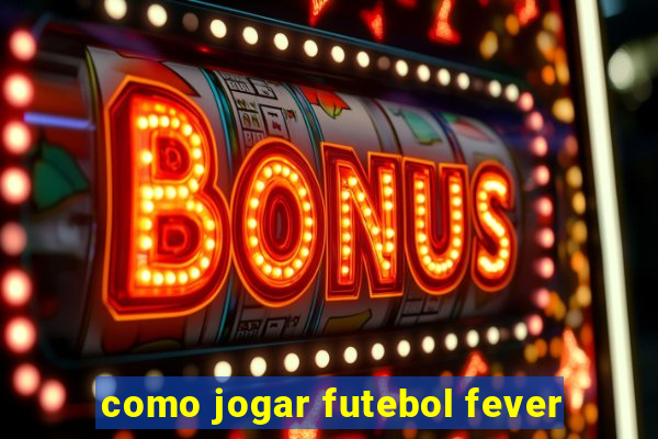 como jogar futebol fever