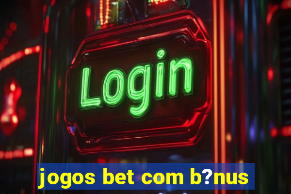 jogos bet com b?nus