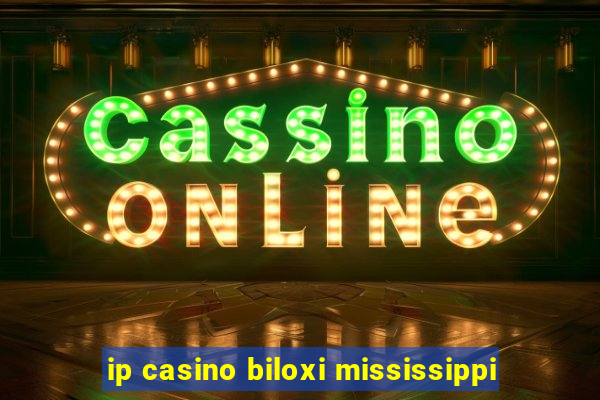 ip casino biloxi mississippi