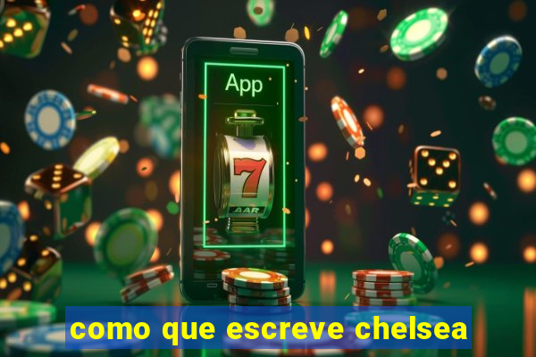 como que escreve chelsea