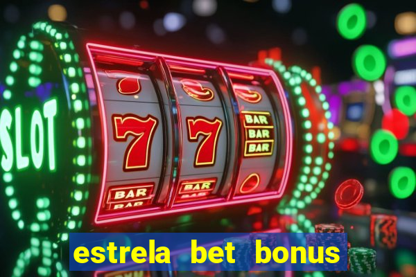 estrela bet bonus de boas vindas