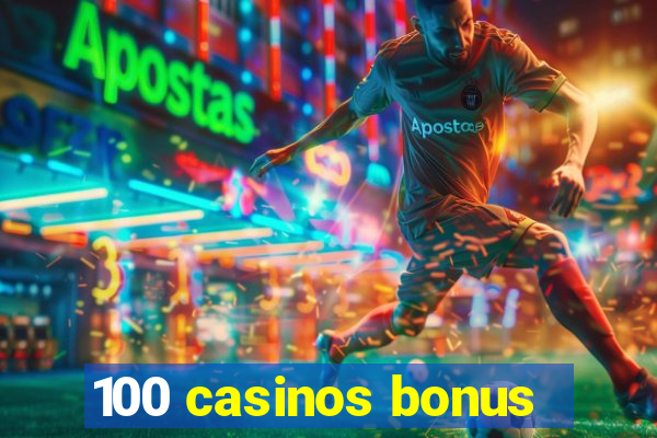 100 casinos bonus