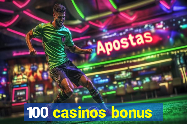 100 casinos bonus