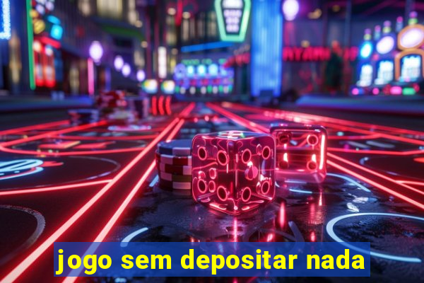 jogo sem depositar nada