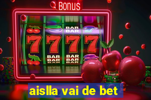 aislla vai de bet