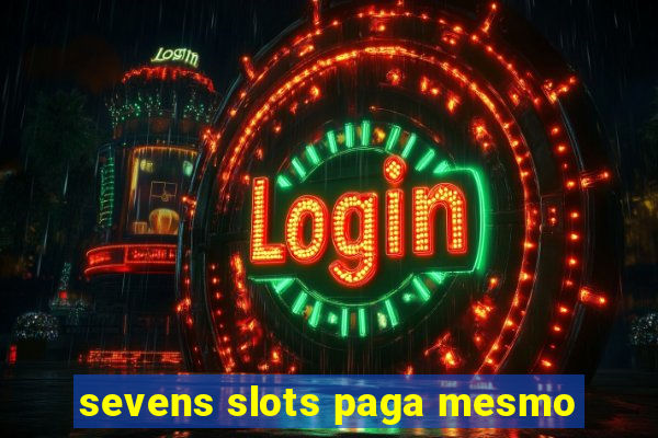 sevens slots paga mesmo