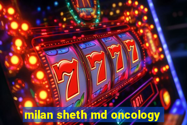 milan sheth md oncology