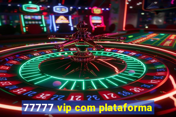 77777 vip com plataforma