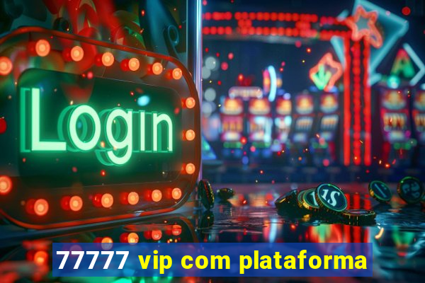 77777 vip com plataforma