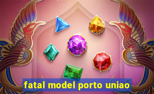 fatal model porto uniao