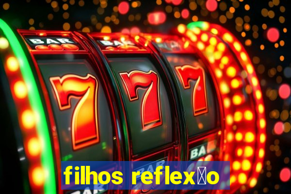 filhos reflex茫o