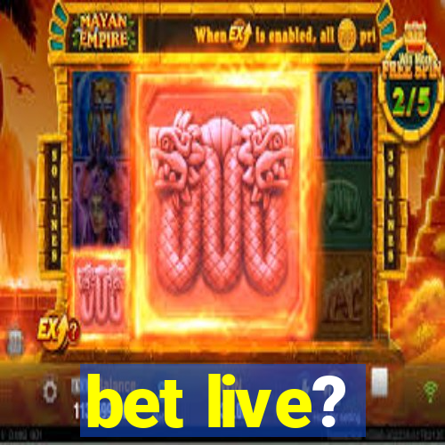 bet live?