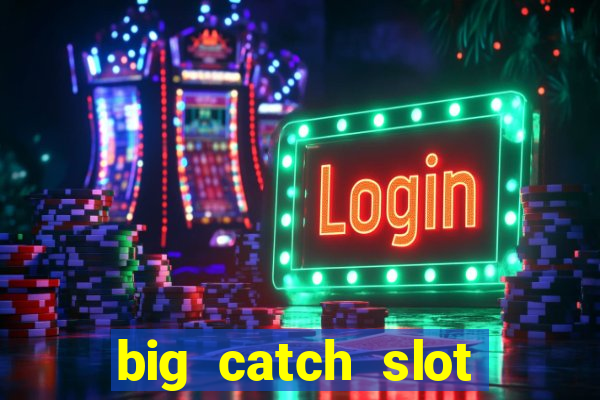 big catch slot free play