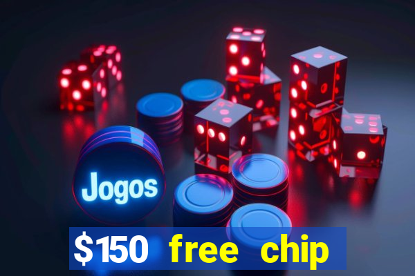 $150 free chip casinos 2022 no deposit