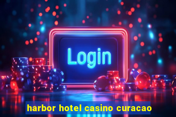 harbor hotel casino curacao