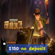 $150 no deposit bonus codes captain jack casino