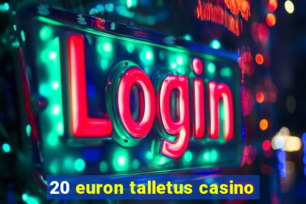 20 euron talletus casino