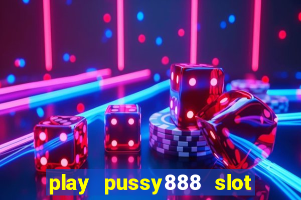 play pussy888 slot game malaysia