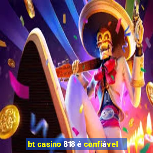 bt casino 818 é confiável