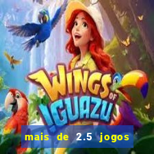 mais de 2.5 jogos de hoje