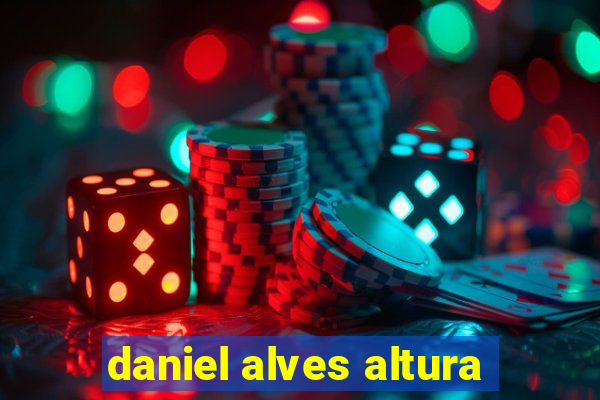 daniel alves altura